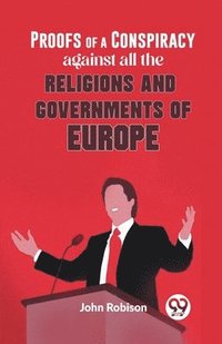 bokomslag Proofs of a Conspiracy Against All the Religions and Governments of Europe
