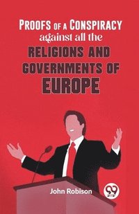 bokomslag Proofs Of A Conspiracy Against All The Religions And Governments Of Europe