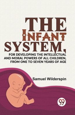 Samuel Wilderspin - Infant System,for Developing the Intellectual and Moral Powers of All Children, from One to Seven Years of Age, Häftad