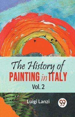 Luigi Lanzi - History of Painting in Italy, Häftad