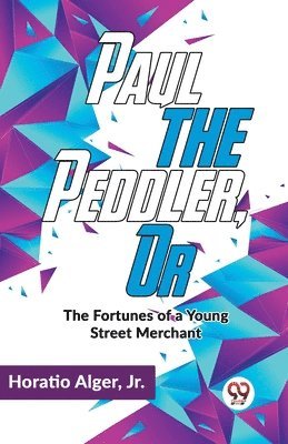 Paul the Peddler, or the Fortunes of a Young Street Merchant 1