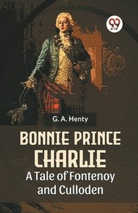 bokomslag Bonnie Prince Charlie a Tale of Fontenoy and Culloden