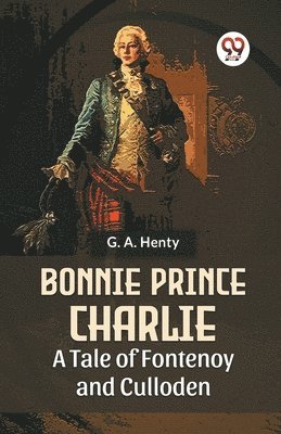 Bonnie Prince Charlie a Tale of Fontenoy and Culloden 1
