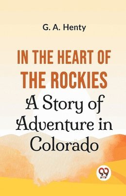 bokomslag In the Heart of the Rockies a Story of Adventure in Colorado