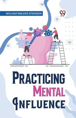 William Walker Atkinson, William Walker Atkinson - Practical Mental Influence, Häftad