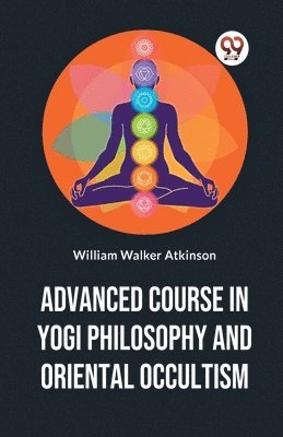 bokomslag Advanced Course in Yogi Philosophy and Oriental Occultism