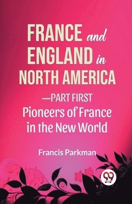 bokomslag France and England in North America-Part First Pioneers of France in the New World