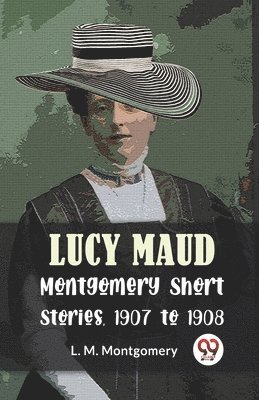 Lucy Maud Montgomery Short Stories, 1907 to 1908