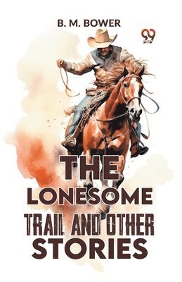 B. M. Bower - Lonesome Trail and Other Stories, Häftad