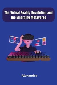 bokomslag The Virtual Reality Revolution and the Emerging Metaverse