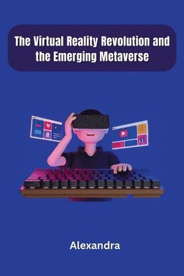 The Virtual Reality Revolution and the Emerging Metaverse 1