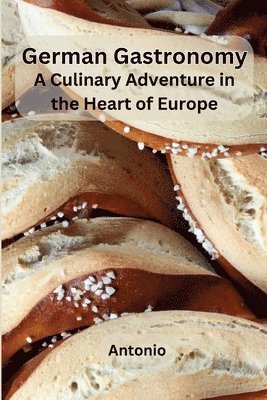 German Gastronomy: A Culinary Adventure in the Heart of Europe
