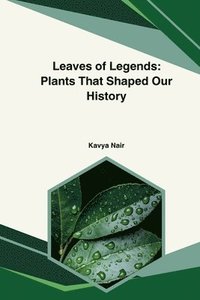 bokomslag Leaves of Legends: Plants That Shaped Our History