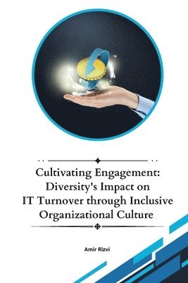 Amir Rizvi - Cultivating Engagement: Diversity's Impact on IT Turnover through Inclusive Organizational Culture, Häftad
