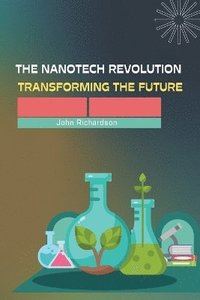 bokomslag The Nanotech Revolution Transforming the Future