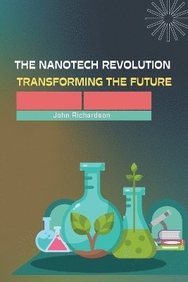 John Richardson - The Nanotech Revolution Transforming the Future, Häftad