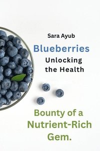 bokomslag Blueberries: Unlocking the Health Bounty of a Nutrient-Rich Gem