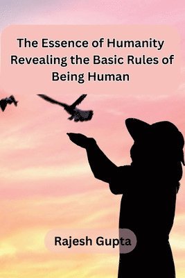 bokomslag The Essence of Humanity: Revealing the Basic Rules of Being Human