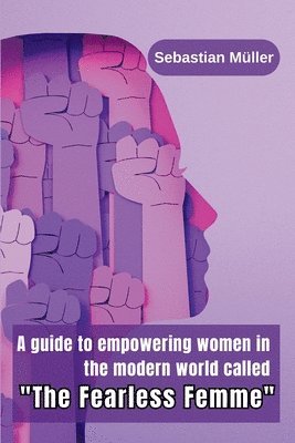 Sebastian Müller - guide to empowering women in the modern world called "The Fearless Femme", Häftad