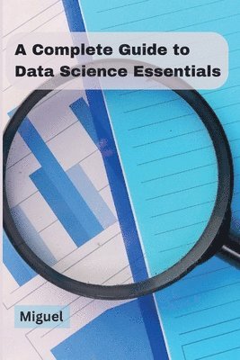 bokomslag A Complete Guide to Data Science Essentials