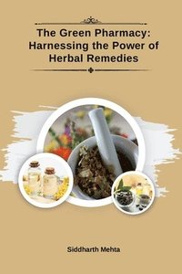 bokomslag The Green Pharmacy: Harnessing the Power of Herbal Remedies