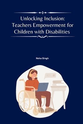 Neha Singh - Unlocking Inclusion: Teachers Empowerment for Children with Disabilities, Häftad