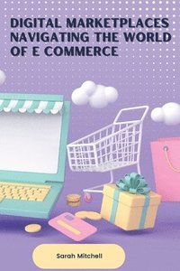 bokomslag Digital Marketplaces Navigating the World of E Commerce