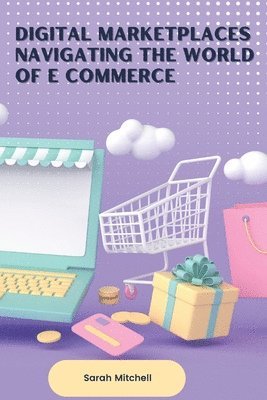 bokomslag Digital Marketplaces Navigating the World of E Commerce