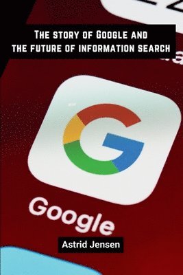 bokomslag The story of Google and the future of information search