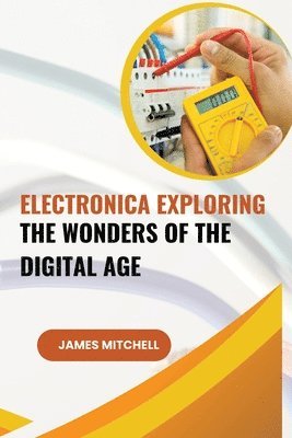 Electronica Exploring the Wonders of the Digital Age 1