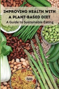 bokomslag Improving Health with a Plant-Based Diet: A Guide to Sustainable Eating