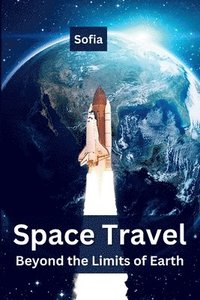 bokomslag Space Travel: Beyond the Limits of Earth