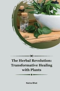 bokomslag The Herbal Revolution: Transformative Healing with Plants