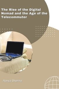 bokomslag The Rise of the Digital Nomad and the Age of the Telecommuter