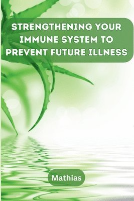 bokomslag Strengthening Your Immune System to Prevent Future Illness