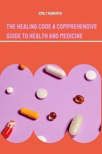 bokomslag The Healing Code A Comprehensive Guide to Health and Medicine