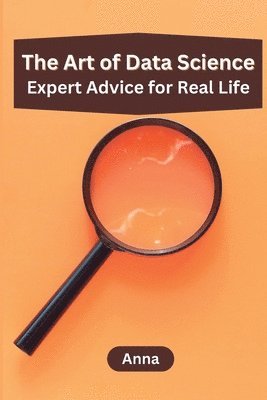 bokomslag The Art of Data Science: Expert Advice for Real Life