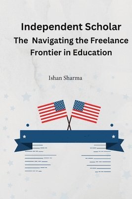 bokomslag The Independent Scholar Navigating the Freelance Frontier in Education