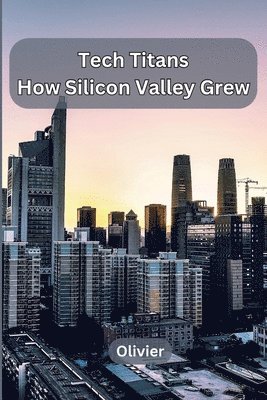 bokomslag Tech Titans: How Silicon Valley Grew