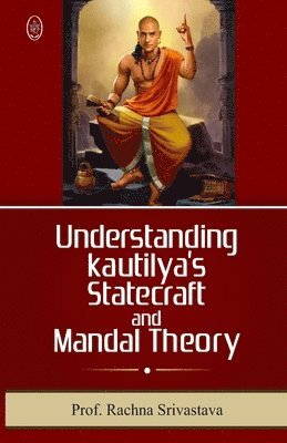 Rachna Srivastava, RACHNA SRIVASTAVA - UNDERSTANDING KAUTILYAS STATECRAFT AND MANDAL THEORY, Häftad