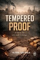 Sushil Shendge - TEMPERED PROOF - A trial by fire only made it Stronger, Inbunden
