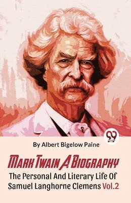 Mark Twain a Biography the Personal and Literary Life of Samuel Langhorne Clemens 1