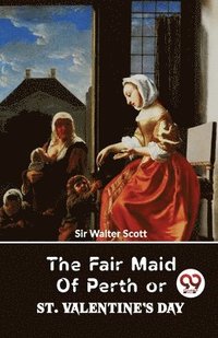 bokomslag Fair Maid of Perth or St. Valentine?s Day