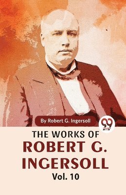 bokomslag The Works of Robert G. Ingersoll