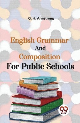 G. H. Armstrong, Armstrong G. H, Armstrong G. H., Armstrong G H - English Grammar and Composition for Public Schools, Häftad