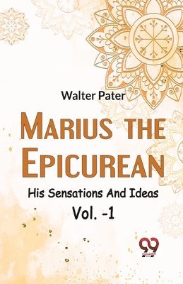 Marius the Epicurean His Sensations and Ideas 1