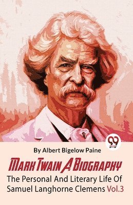 Mark Twain a Biography the Personal and Literary Life of Samuel Langhorne Clemens 1