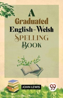 A Graduated English-Welsh Spelling Book 1