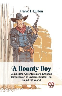 bokomslag A Bounty Boy Being Some Adventures of a Christian Barbarian on an Unpremeditated Trip Round the World