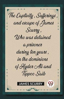 The Captivity, Sufferings, and escape of James Scurry 1